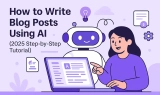 How to Write Blog Posts Using AI (2025 Step-by-Step Tutorial)